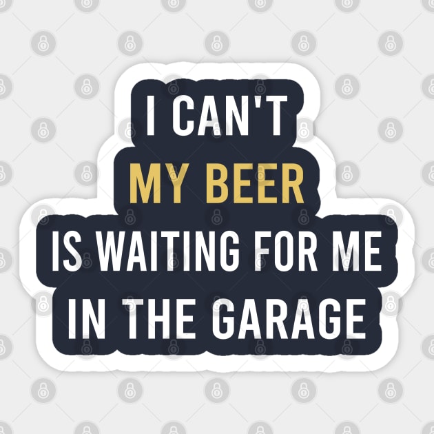 I can't my beer is waiting for me in the garage Sticker by Stellart